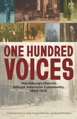 One Hundred Voices: Harrisburg's Historic African American Community, 1850-1920 by McArdle, Katie Wingert