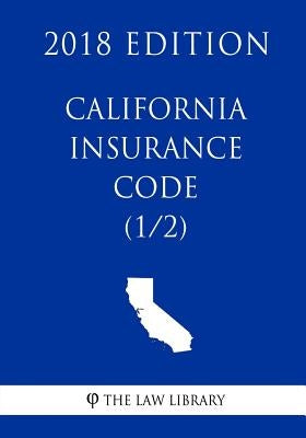 California Insurance Code (1/2) (2018 Edition) by The Law Library