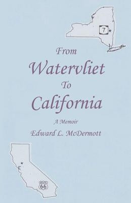 From Watervliet To California: A Memoir by McDermott, Edward L.