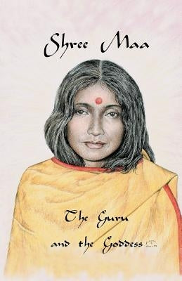 Shree Maa: The Guru and the Goddess by Saraswati, Swami Satyananda