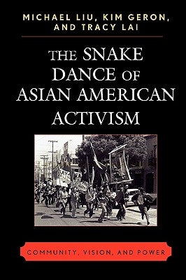 The Snake Dance of Asian American Activism: Community, Vision, and Power by Liu, Michael