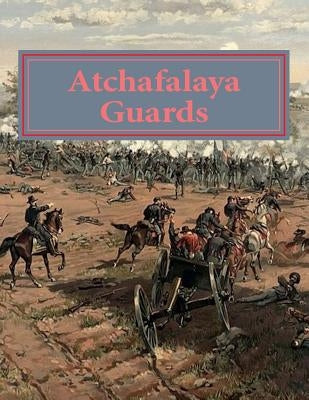 Atchafalaya Guards: Of Avoyelles and Pointe Coupee Parishes. Louisiana answers the call at Gettysburg and beyond by Decuir Sr, Randy P.
