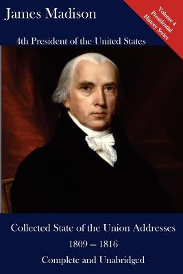James Madison: Collected State of the Union Addresses 1809 - 1816: Volume 4 of the Del Lume Executive History Series by Hickman, Luca