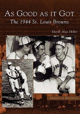 As Good as It Got: The 1944 St. Louis Browns by Heller, David Alan