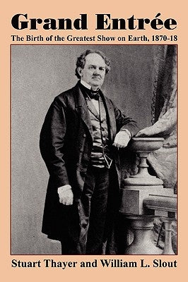 Grand Entre: The Birth of the Greatest Show on Earth, 1870-1875 by Thayer, Stuart
