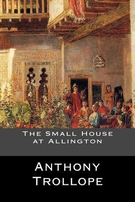 The Small House at Allington by Anthony Trollope