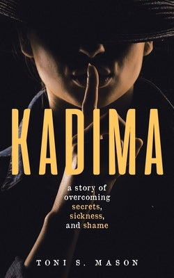 Kadima: A story of overcoming secrets, sickness, and shame by Mason, Toni S.