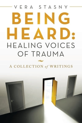 Being Heard: Healing Voices of Trauma: A Collection of Writings by Stasny, Vera