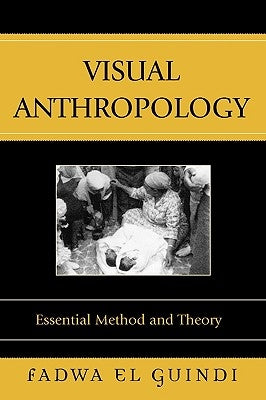 Visual Anthropology: Essential Method and Theory by El Guindi, Fadwa
