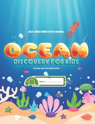 Sea Creatures With Names: Ocean Discovery For Kids - Tracing & Coloring Book: Learn, Trace and Color Ocean Animals With Puzzles by Novativity