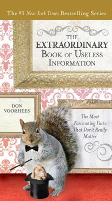 The Extraordinary Book of Useless Information: The Most Fascinating Facts That Don't Really Matter by Voorhees, Don