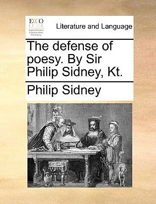 The Defense of Poesy. by Sir Philip Sidney, Kt. by Sidney, Philip