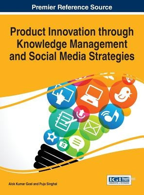 Product Innovation through Knowledge Management and Social Media Strategies by Goel, Alok Kumar