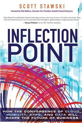 Inflection Point: How the Convergence of Cloud, Mobility, Apps, and Data Will Shape the Future of Business by Stawski, Scott