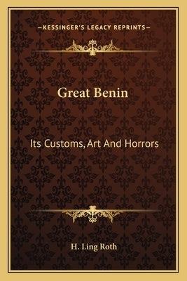 Great Benin: Its Customs, Art and Horrors by Roth, H. Ling
