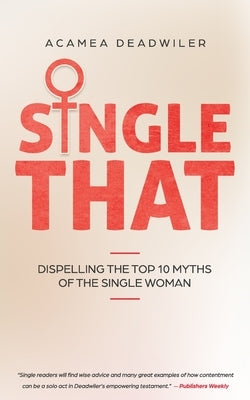 Single That: Dispelling The Top 10 Myths Of The Single Woman by Deadwiler, Acamea