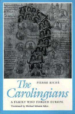The Carolingians: A Family Who Forged Europe by Riché, Pierre