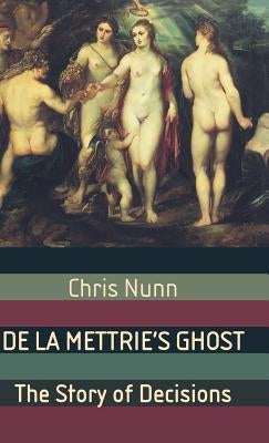 de la Mettrie's Ghost: The Story of Decisions by Nunn, C.
