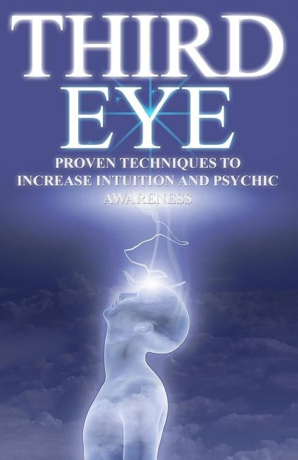 Third Eye: Proven Techniques to Increase Intuition and Psychic Awareness by Holt, Valerie W.