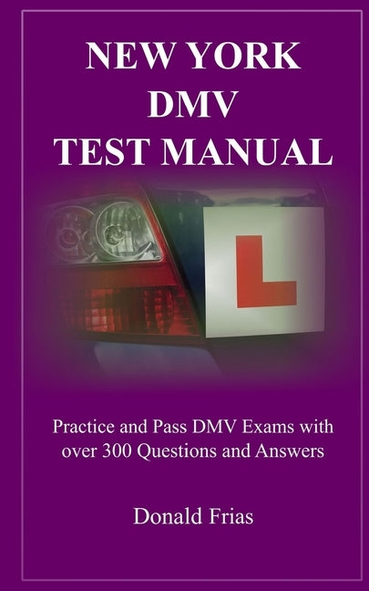 New York DMV Test Manual: Practice and Pass DMV Exams with over 300 Questions and Answers by Frias, Donald
