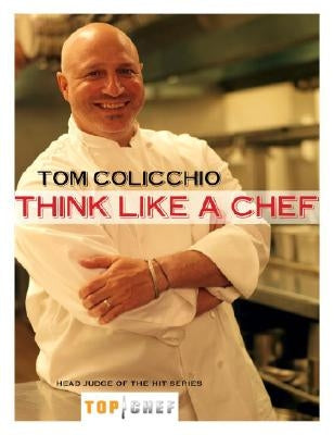 Think Like a Chef: A Cookbook by Colicchio, Tom