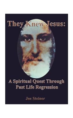 They Knew Jesus: A Spiritual Quest Through Past Life Regression by Steiner, Joe