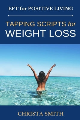 EFT for Positive Living: Tapping Scripts for Weight Loss by Smith, Christa
