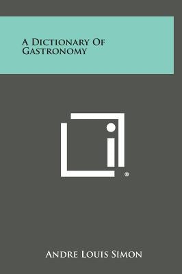 A Dictionary of Gastronomy by Simon, Andre Louis
