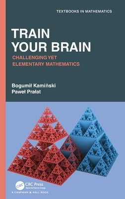 Train Your Brain: Challenging Yet Elementary Mathematics by Kaminski, Bogumil