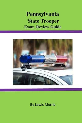 Pennsylvania State Trooper Exam Review Guide by Morris, Lewis