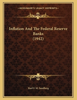 Inflation And The Federal Reserve Banks (1942) by Sandberg, Karl F. M.