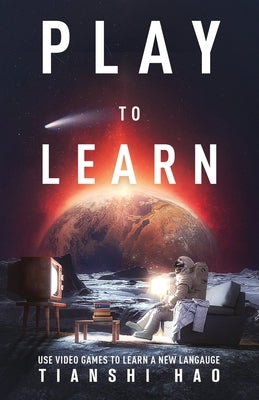 Play to Learn: Use Video Games to Learn a New Language by Hao, Tianshi