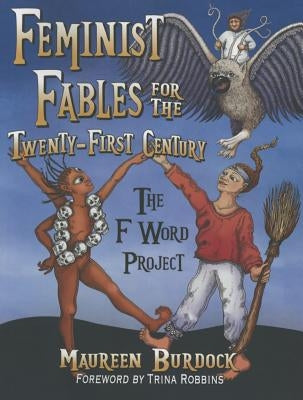 Feminist Fables for the Twenty-First Century: The F Word Project by Burdock, Maureen