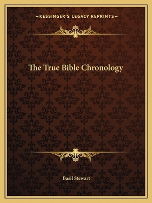 The True Bible Chronology by Stewart, Basil