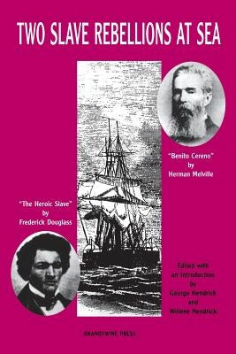 Two Slave Rebellions at Sea: The Heroic Slave by Frederick Douglass and Benito Cereno by Herman Melville by Hendrick, George