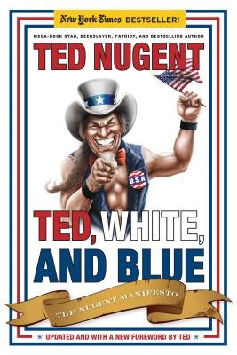 Ted, White, and Blue: The Nugent Manifesto by Nugent, Ted