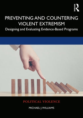 Preventing and Countering Violent Extremism: Designing and Evaluating Evidence-Based Programs by Williams, Michael J.