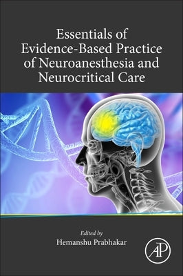 Essentials of Evidence-Based Practice of Neuroanesthesia and Neurocritical Care by Prabhakar, Hemanshu