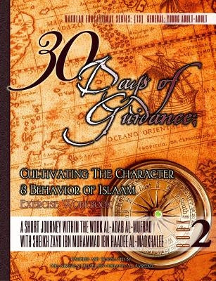 30 Days of Guidance: Cultivating The Character & Behavior of Islaam [Exercise Workbook]: A Short Journey through the work al-Adab al-Mufrad by Ibn-Abelahyi Al-Amreekee, Abu Sukhailah