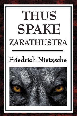 Thus Spake Zarathustra by Nietzsche, Friedrich Wilhelm