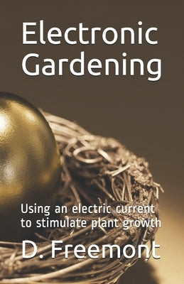 Electronic Gardening: Using an electric current to stimulate plant growth by Freemont, D.