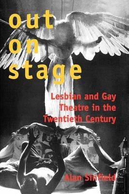 Out on Stage: Lesbian and Gay Theatre in the Twentieth Century by Sinfield, Alan