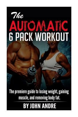 The Automatic 6-Pack Workout by Andre, John