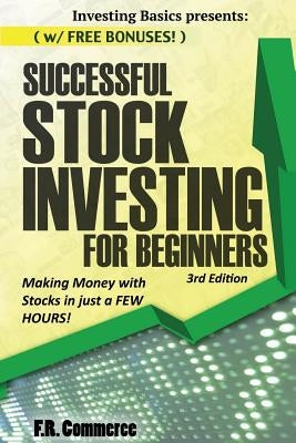 Stock Investing Successfully for Beginners: (w/ FREE BONUSES) Making Money with Stocks in just a FEW HOURS! by Commerce, Fr