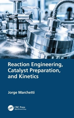 Reaction Engineering, Catalyst Preparation, and Kinetics by Marchetti, Jorge