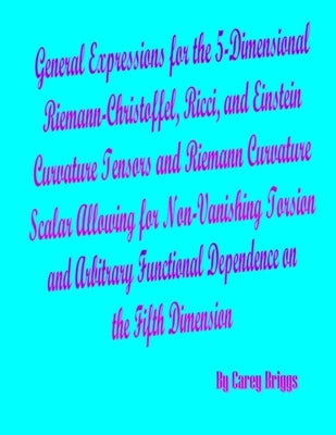 General Expressions for the 5-Dimensional Riemann-Christoffel, Ricci, and Einstein Curvature Tensors and Riemann Curvature Scalar Allowing for Non-Van by Briggs, Carey