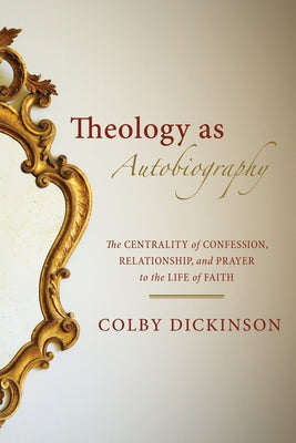 Theology as Autobiography by Dickinson, Colby