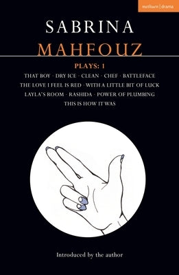 Sabrina Mahfouz Plays: 1: That Boy; Dry Ice; Clean; Chef; Battleface; The Love I Feel Is Red; With a Little Bit of Luck; Layla's Room; Rashida; by Mahfouz, Sabrina