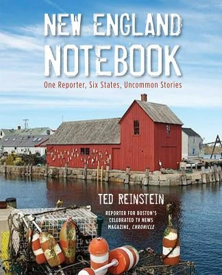 New England Notebook: One Reporter, Six States, Uncommon Stories by Reinstein, Ted