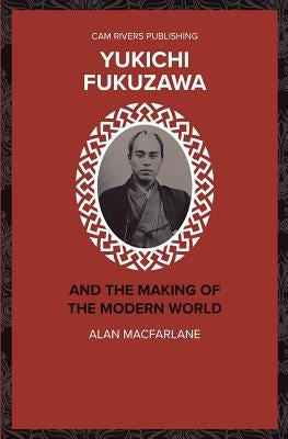 Yukichi Fukazawa and the Making of the Modern World by MacFarlane, Alan
